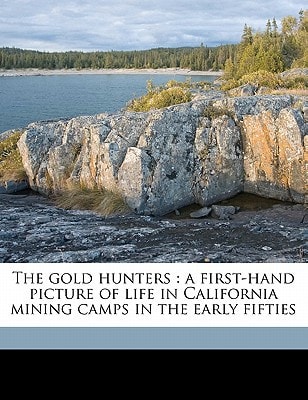 The gold hunters: a first-hand picture of life in California mining camps in the early fifties