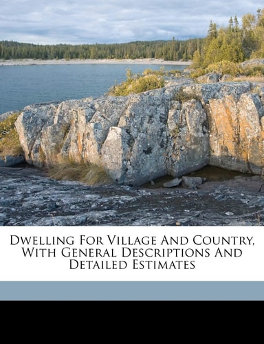 Dwelling for village and country, with general descriptions and detailed estimates