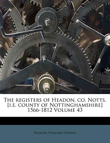 The registers of Headon, co. Notts. [i.e. county of Nottinghamshire] 1566-1812 Volume 43