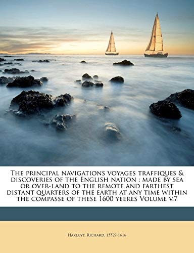 The principal navigations voyages traffiques & discoveries of the English nation: made by sea or over-land to the remote and farthest distant quarters ... the compasse of these 1600 yeeres Volume v.7
