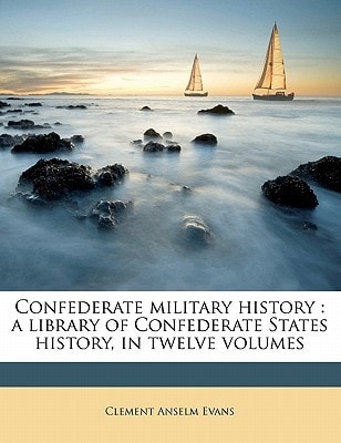 Confederate military history: a library of Confederate States history, in twelve volumes