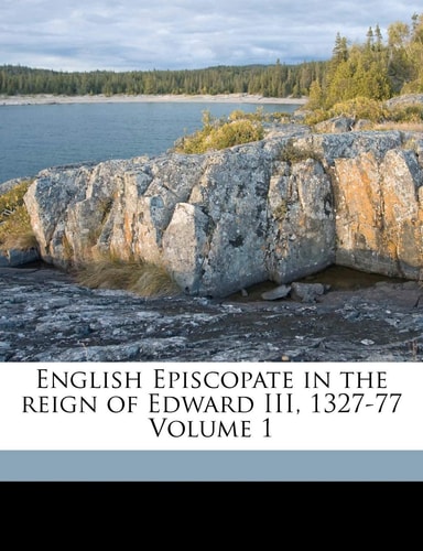 English Episcopate in the reign of Edward III, 1327-77 Volume 1