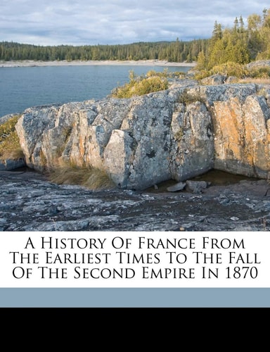 A history of France from the earliest times to the fall of the second empire in 1870
