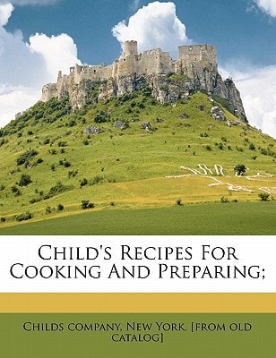 Child's recipes for cooking and preparing;