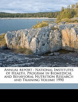Annual report: National Institutes of Health. Program in Biomedical and Behavioral Nutrition Research and Training Volume 1990