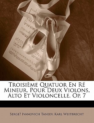 Troisième Quatuor En Ré Mineur, Pour Deux Violons, Alto Et Violoncelle. Op. 7