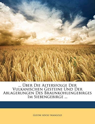 ... Über Die Altersfolge Der Vulkanischen Gesteine Und Der Ablagerungen Des Braunkohlengebirges Im Siebengebirge ...