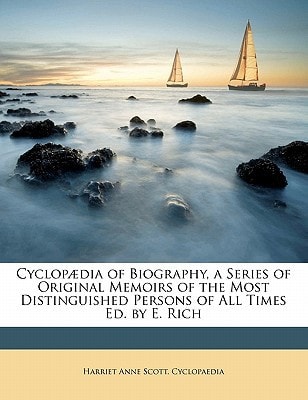 Cyclopædia of Biography, a Series of Original Memoirs of the Most Distinguished Persons of All Times Ed. by E. Rich