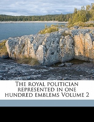 The royal politician represented in one hundred emblems Volume 2