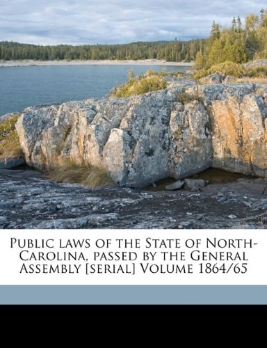 Public laws of the State of North-Carolina, passed by the General Assembly [serial] Volume 1864/65