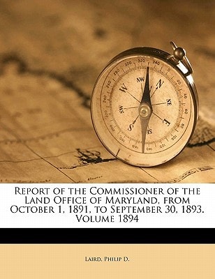 Report of the Commissioner of the Land Office of Maryland, from October 1, 1891, to September 30, 1893. Volume 1894
