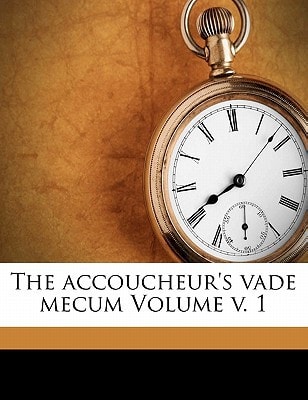 The accoucheur's vade mecum Volume v. 1