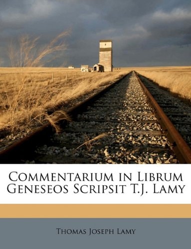 Commentarium in Librum Geneseos Scripsit T.J. Lamy