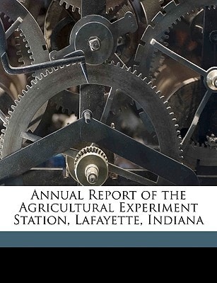 Annual Report of the Agricultural Experiment Station, Lafayette, Indiana