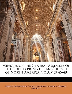 Minutes of the General Assembly of the United Presbyterian Church of North America, Volumes 46-48