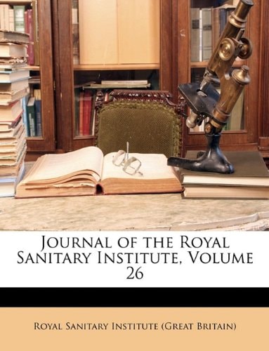 Journal of the Royal Sanitary Institute, Volume 26