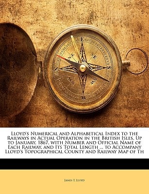 Lloyd's Numerical and Alphabetical Index to the Railways in Actual Operation in the British Isles, Up to January, 1867, with Number and Official Name ... Topographical County and Railway Map of Th