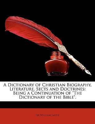 A Dictionary of Christian Biography, Literature, Sects and Doctrines: Being a Continuation of the Dictionary of the Bible.