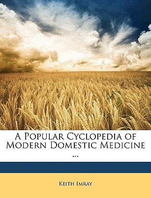 A Popular Cyclopedia of Modern Domestic Medicine ...