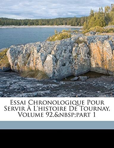 Essai Chronologique Pour Servir À L'histoire De Tournay, Volume 92, part 1