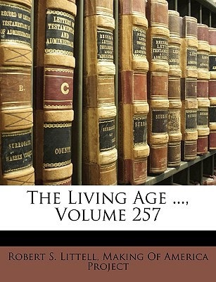 The Living Age ..., Volume 257