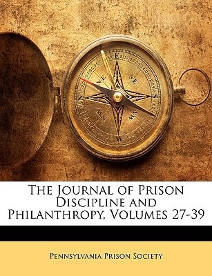 The Journal of Prison Discipline and Philanthropy, Volumes 27-39