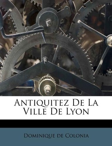 Antiquitez De La Ville De Lyon