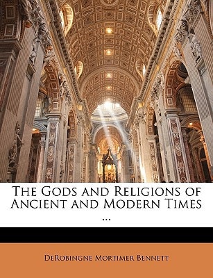 The Gods and Religions of Ancient and Modern Times ...