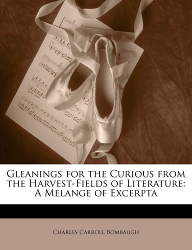 Gleanings for the Curious from the Harvest-Fields of Literature: A Melange of Excerpta