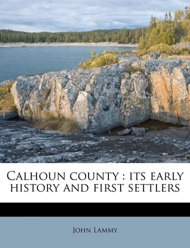 Calhoun County: Its Early History and First Settlers