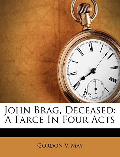 John Brag, Deceased: A Farce in Four Acts