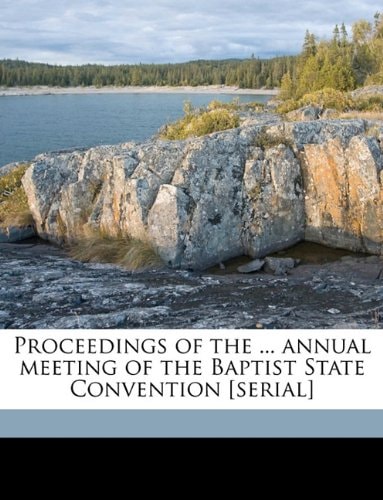 Proceedings of the ... annual meeting of the Baptist State Convention [serial] Volume 1868