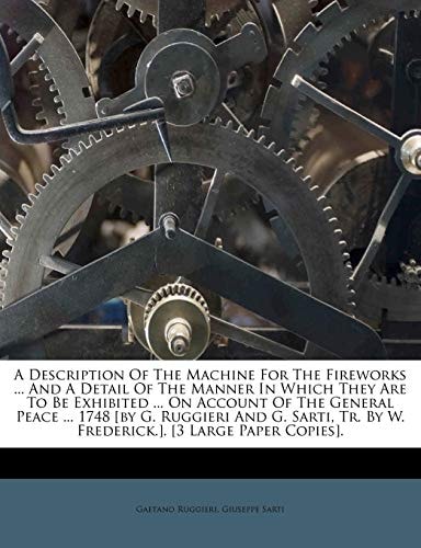 A Description Of The Machine For The Fireworks ... And A Detail Of The Manner In Which They Are To Be Exhibited ... On Account Of The General Peace ... By W. Frederick.]. [3 Large Paper Copies].
