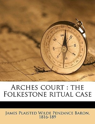 Arches court: the Folkestone ritual case Volume Talbot collection of British pamphlets