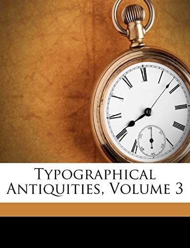 Typographical Antiquities, Volume 3