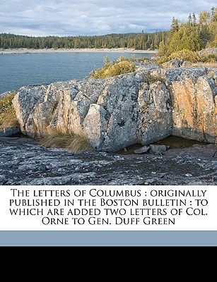 The letters of Columbus: originally published in the Boston bulletin : to which are added two letters of Col. Orne to Gen. Duff Green