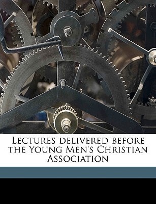 Lectures delivered before the Young Men's Christian Association Volume 14