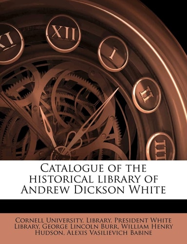 Catalogue of the historical library of Andrew Dickson White