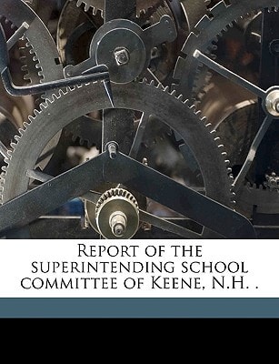 Report of the superintending school committee of Keene, N.H. . Volume 1894