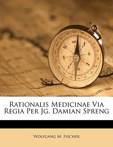 Rationalis Medicinae Via Regia Per Jg. Damian Spreng