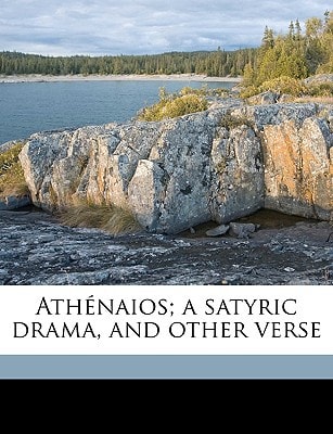 Athénaios; a satyric drama, and other verse