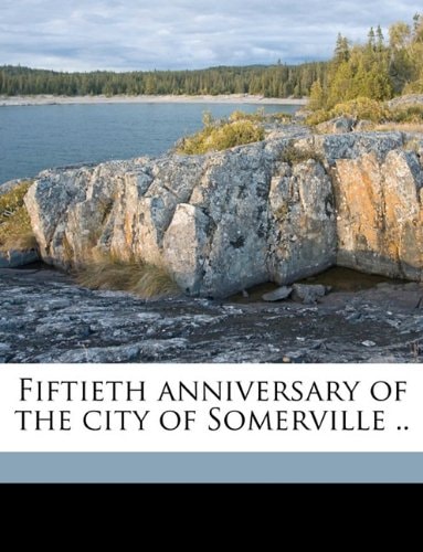 Fiftieth Anniversary of the City of Somerville ..