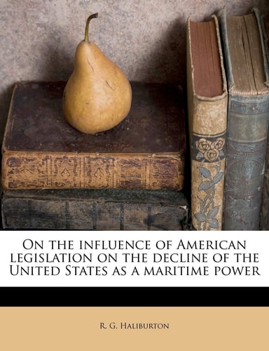 On the Influence of American Legislation on the Decline of the United States as a Maritime Power