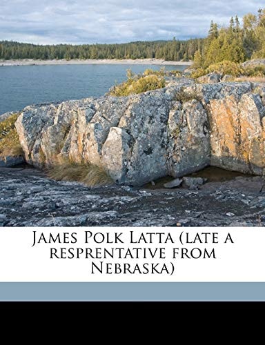 James Polk Latta (late a resprentative from Nebraska)