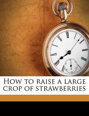 How to Raise a Large Crop of Strawberries