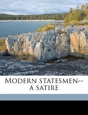 Modern statesmen--a satire