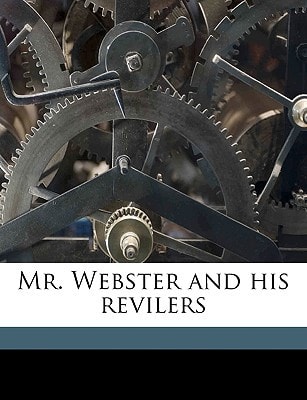 Mr. Webster and his revilers Volume 1