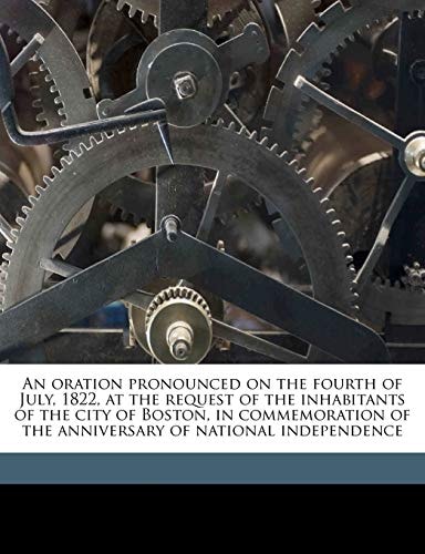 An oration pronounced on the fourth of July, 1822, at the request of the inhabitants of the city of Boston, in commemoration of the anniversary of national independence