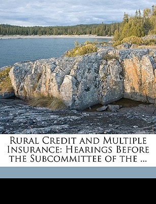 Rural Credit and Multiple Insurance: Hearings Before the Subcommittee of the ...