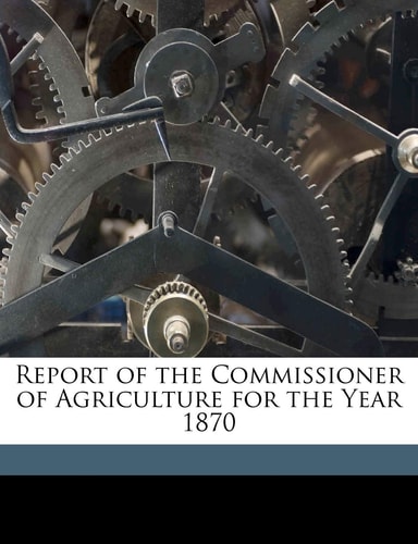 Report of the Commissioner of Agriculture for the Year 187